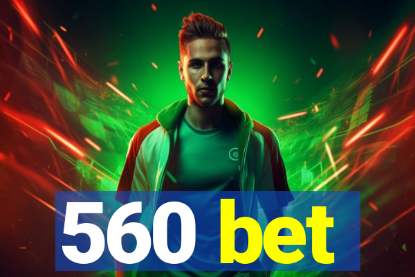 560 bet